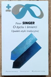 Peter Singer • O życiu i śmierci. Upadek etyki tradycyjnej