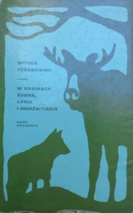 Witold Tyrakowski • W krainach żubra, łosia i niedźwiedzia