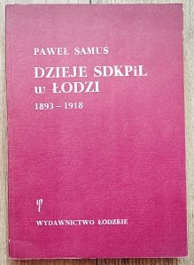 Paweł Samuś • Dzieje SDKPiL w Łodzi 1893-1918