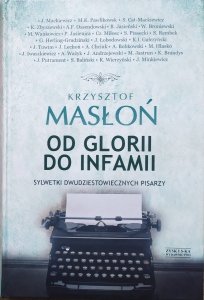 Krzysztof Masłoń • Od glorii do infamii. Sylwetki dwudziestowiecznych pisarzy