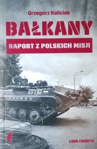 Grzegorz Kaliciak • Bałkany. Raport z polskich misji