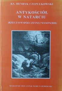 Henryk Czepułkowski • Antykościół w Natarciu. Rzecz o współczesnej masonerii