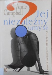 Anne Campbell • Jej niezależny umysł. Psychologia ewolucyjna kobiet