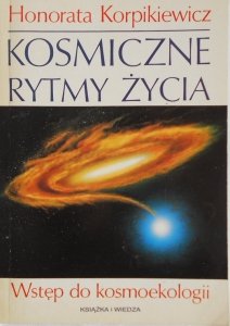 Honorata Korpikiewicz • Kosmiczne rytmy życia. Wstęp do kosmoekologii