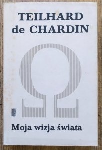 Pierre Teilhard de Chardin • Moja wizja świata