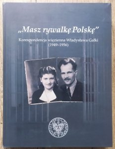 'Masz rywalkę Polskę'. Korespondencja więzienna Władysława Gałki 1949-1956