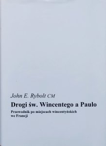 John E. Rybolt CM • Drogi św. Wincentego a Paulo. Przewodnik po miejscach wincentyńskich we Francji