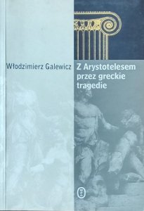 Włodzimierz Galewicz • Z Arystotelesem przez greckie tragedie