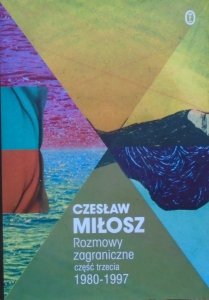 Czesław Miłosz • Rozmowy zagraniczne część trzecia 1980-1997 [Dzieła zebrane]
