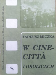 Tadeusz Miczka • W Cinecitta i okolicach. Historia kina włoskiego