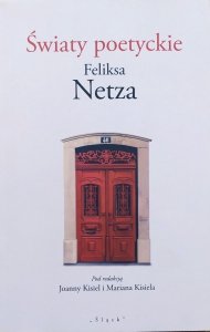 red. Joanna i Marian Kisiel • Światy poetyckie Feliksa Netza