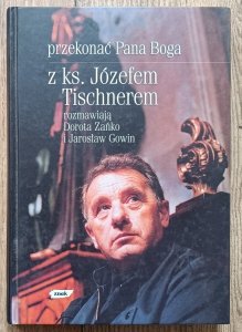 Przekonać Pana Boga: rozmowy z Józefem Tischnerem