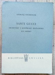 Andrzej Fischinger • Santi Gucci. Architekt i rzeźbiarz królewski