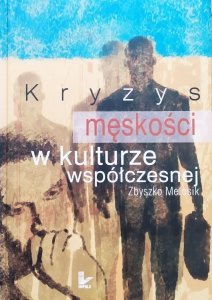 Zbyszko Melosik • Kryzys męskości w kulturze współczesnej