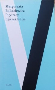 Małgorzata Łukasiewicz • Pięć razy o przekładzie 