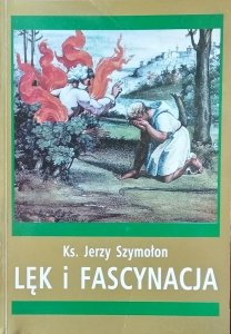 Jerzy Szymołon • Lęk i fascynacja. Osobowościowe korelaty lęku i fascynacji w przeżyciu religijnym