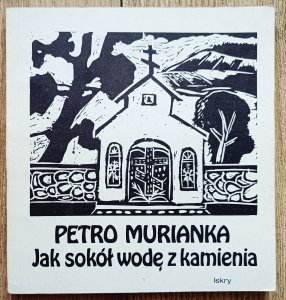 Petro Murianka • Jak sokół wodę z kamienia