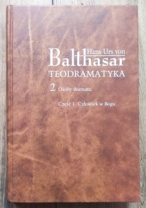 Hans Urs Von Balthasar • Teodramatyka 2. Osoby dramatu część 1. Człowiek w Bogu