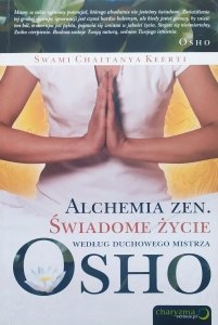 Swami Chaitanya Keerti • Alchemia zen. Świadome życie według duchowego mistrza Osho