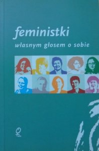 red. Sławomira Walczewska • Feministki. Własnym głosem o sobie