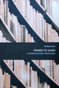 Umberto Eco • Prawie to samo. O doświadczeniu przekładu