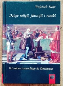 Wojciech Sady • Dzieje religii, filozofii i nauki 4. Od soboru trydeckiego do Kartezjusza