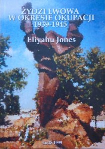 Eliyahu Jones • Żydzi Lwowa w okresie okupacji 1939-1945