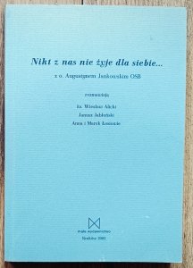 Nikt z nas nie żyje dla siebie. Rozmowy z o. Augustynem Jankowskim OSB