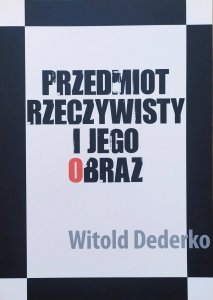 Witold Dederko • Przedmiot rzeczywisty i jego obraz