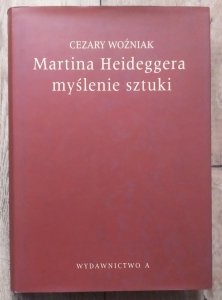 Cezary Woźniak • Martina Heideggera myślenie sztuki