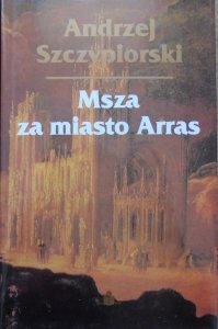 Andrzej Szczypiorski • Msza za miasto Arras  