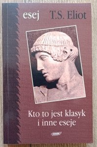 T.S. Eliot • Kto to jest klasyk i inne eseje