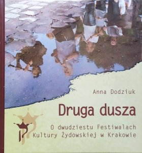 Anna Dodziuk • Druga dusza. O dwudziestu Festiwalach Kultury Żydowskiej w Krakowie