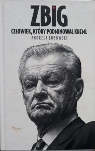 Andrzej Lubowski • Zbig. Człowiek, który podminował Kreml 