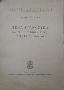 Kazimierz Wyka • Teka Stańczyka na tle historii Galicji w latach 1849-1869
