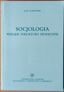 Jan Turowski • Socjologia. Wielkie struktury społeczne