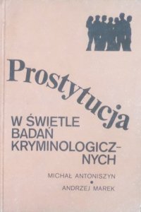 Andrzej Marek, Michał Antoniszyn • Prostytucja w świetle badań kryminologicznych