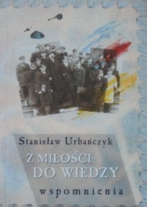 Stanisław Urbańczyk • Z miłości do wiedzy. Wspomnienia
