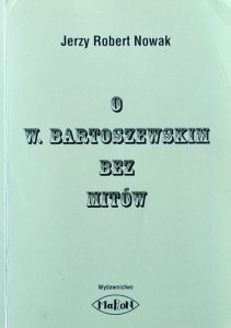 Nowak Jerzy Robert • O W. Bartoszewskim bez mitów