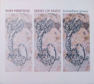 Wim Mertens • Series of Ands / Immediate Givens • CD