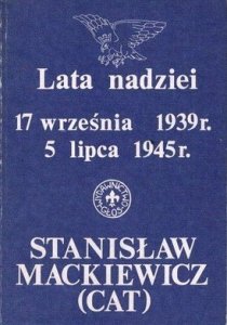 Stanisław Mackiewicz • Lata nadziei. 17 września 1939 - 5 lipca 1945
