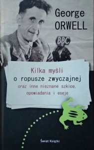 George Orwell • Kilka myśli o ropusze zwyczajnej oraz inne nieznane szkice, opowiadania i eseje