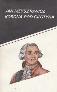 Jan Meysztowicz • Korona pod gilotyną [Ludwik XVI]