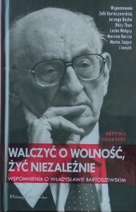 Bettina Schaefer • Walczyć o wolność, żyć niezależnie. Wspomnienia o Władysławie Bartoszewskim