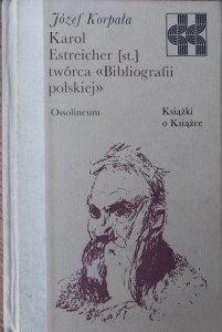 Józef Korpała • Karol Estreicher [st.] twórca 'Bibliografii polskiej'