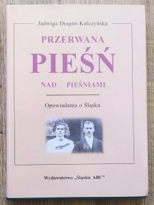 Jadwiga Dragon Kulczyńska • Przerwana Pieśń nad Pieśniami. Opowiadania o Śląsku