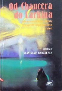 Stanisław Barańczak • Od Chaucera do Larkina. 400 nieśmiertelnych wierszy, 125 poetów anglojęzycznych z 8 stuleci