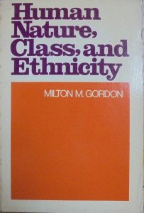 Milton M. Gordon • Human Nature, Class, and Ethnicity