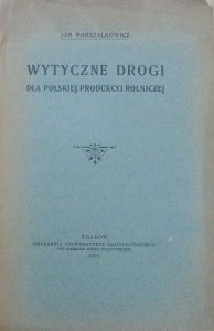 Jan Marszałkowicz • Wytyczne drogi dla polskiej produkcyi rolniczej [1912]