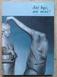 Roman Kubicki • Ani być, ani mieć? Trzy szkice z filozofii pamięci / Walter Benjamin, Schopenhauer
